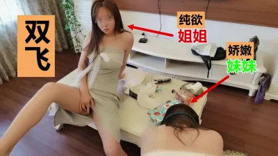 [原创]双飞纯欲姐姐和娇嫩妹妹的性爱