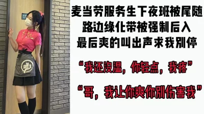 “我还没湿，你轻点我疼”麦当劳服务生下夜班被尾随路边后入强干