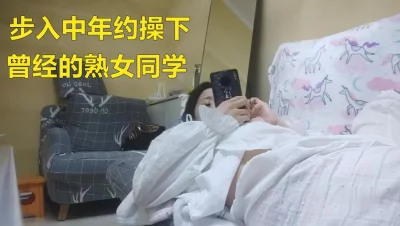 老同学聚会结束后约下曾经的熟女同学来家里