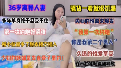 36岁离异人妻！这骚货真饥渴太久没被操今夜得到释放『完整版看简阶』